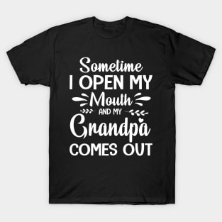 Sometime I Open My Mouth And My Grandpa Comes Out Happy Summer Father Parent July 4th Day T-Shirt